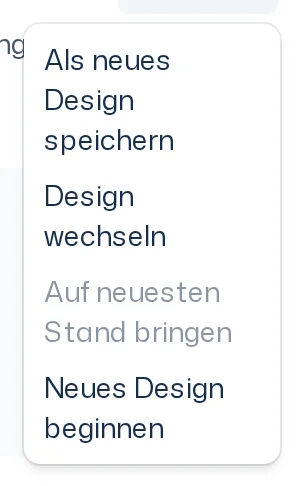 Geöffnetes Menü Design im Dock mit den Einträgen Als neues Design speichern, Design wechseln, Auf neuesten Stand bringen und Neues Design beginnen